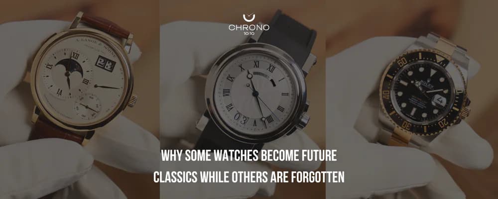 Why Some Watches Become Future Classics While Others Are Forgotten | Chrono 10:10 Why Some Watches Become Future Classics While Others Are Forgotten | Chrono 10:10