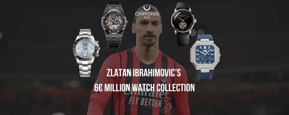Zlatan Ibrahimović’s 6€ Million Watch Collection | Chrono 10:10 Zlatan Ibrahimović’s 6€ Million Watch Collection | Chrono 10:10