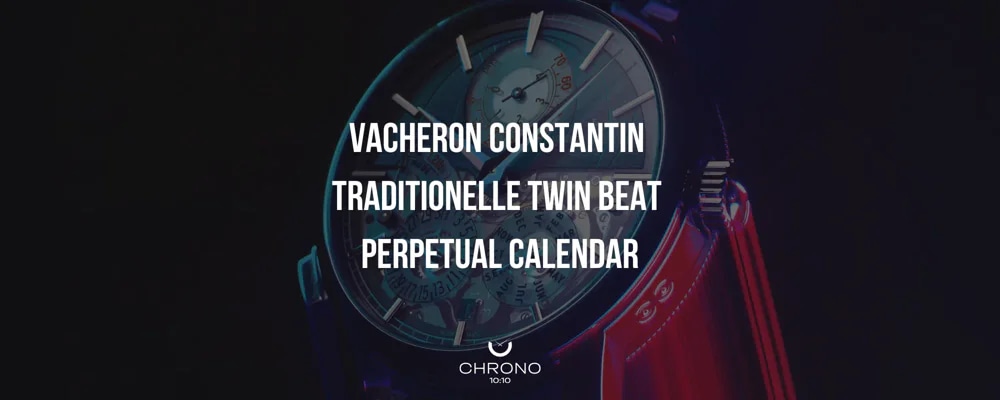 Vacheron Constantin Brings Back One Of The Most Interesting Perpetual Calendars Of The Modern Era | Chrono 10:10 Vacheron Constantin Brings Back One Of The Most Interesting Perpetual Calendars Of The Modern Era | Chrono 10:10