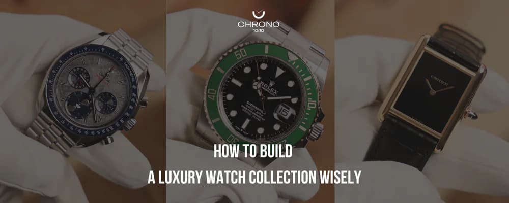 How to Build a Luxury Watch Collection Wisely | Chrono 10:10 How to Build a Luxury Watch Collection Wisely | Chrono 10:10