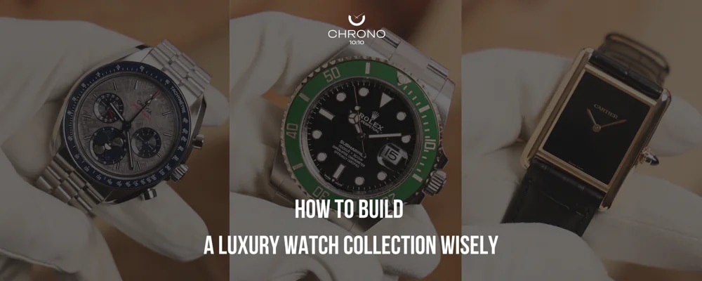 How to Build a Luxury Watch Collection Wisely | Chrono 10:10 How to Build a Luxury Watch Collection Wisely | Chrono 10:10